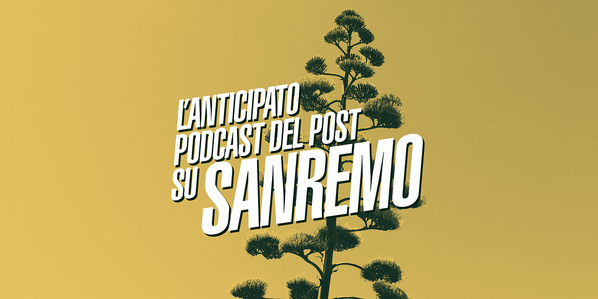 L’anticipato podcast del Post su Sanremo
